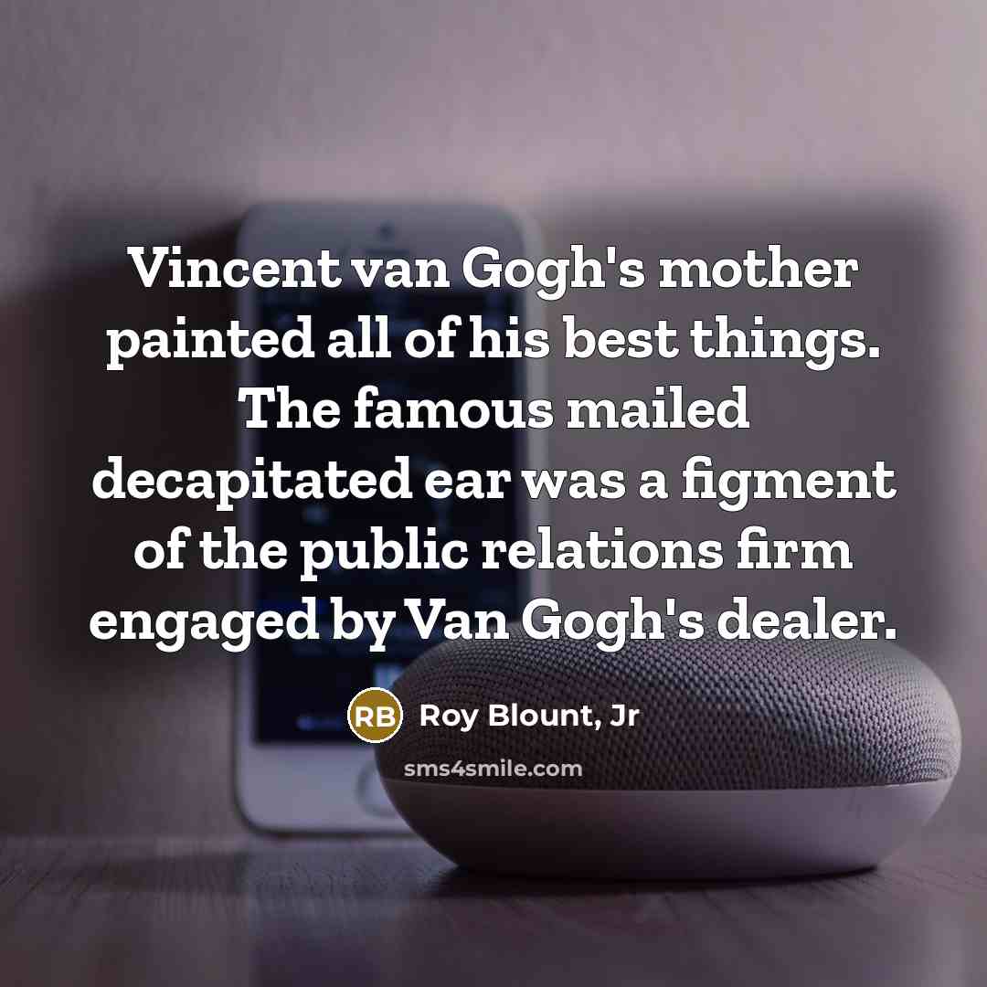 “Vincent van Gogh's mother painted all of his best things.…” quote by Roy Blount, Jr