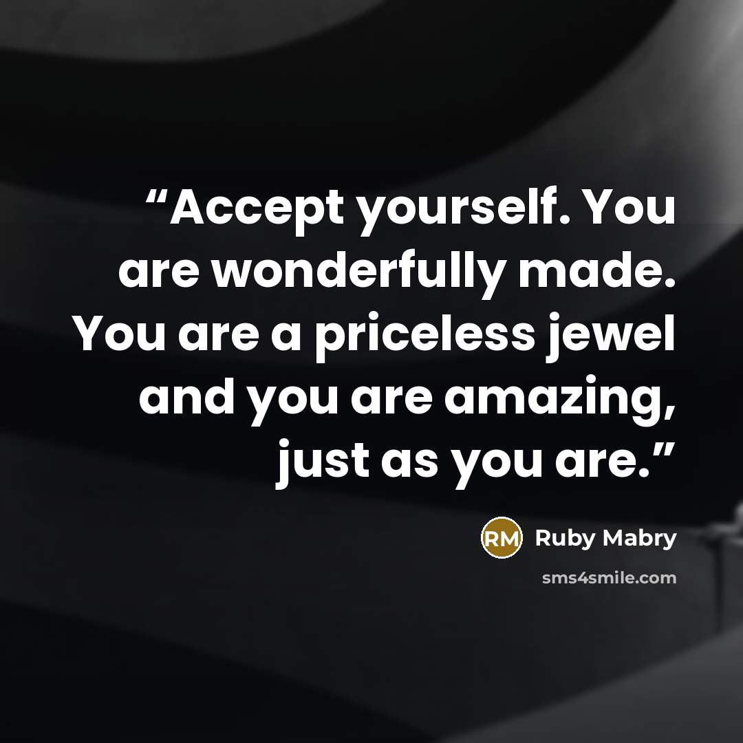 “Accept yourself. You are wonderfully made. You are a priceless jewel and you are amazing, just as you are.” quote by Ruby Mabry