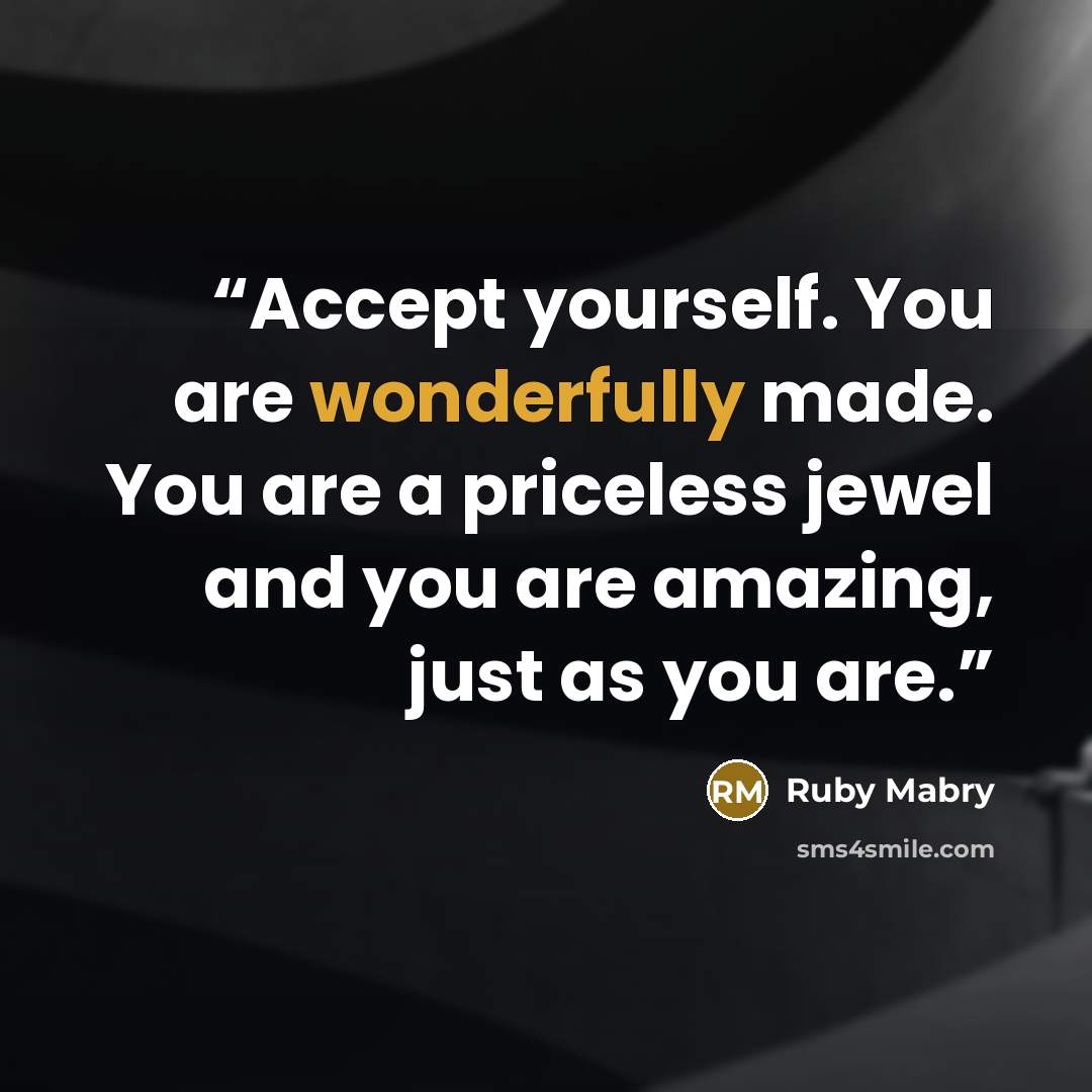 “Accept yourself. You are wonderfully made. You are a priceless jewel and you are amazing, just as you are.” quote by Ruby Mabry