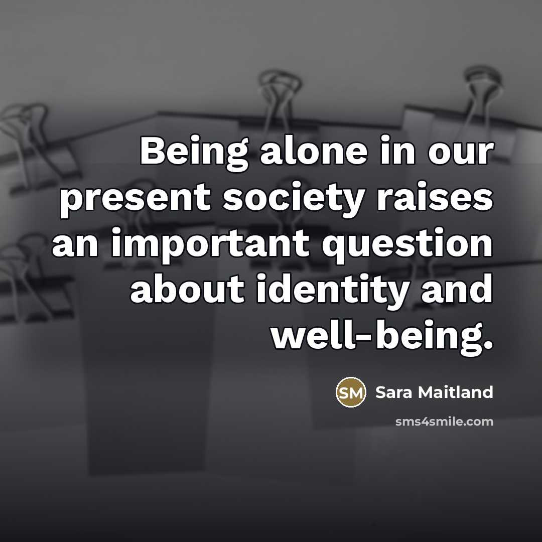 “Being alone in our present society raises an important question…” quote by Sara Maitland