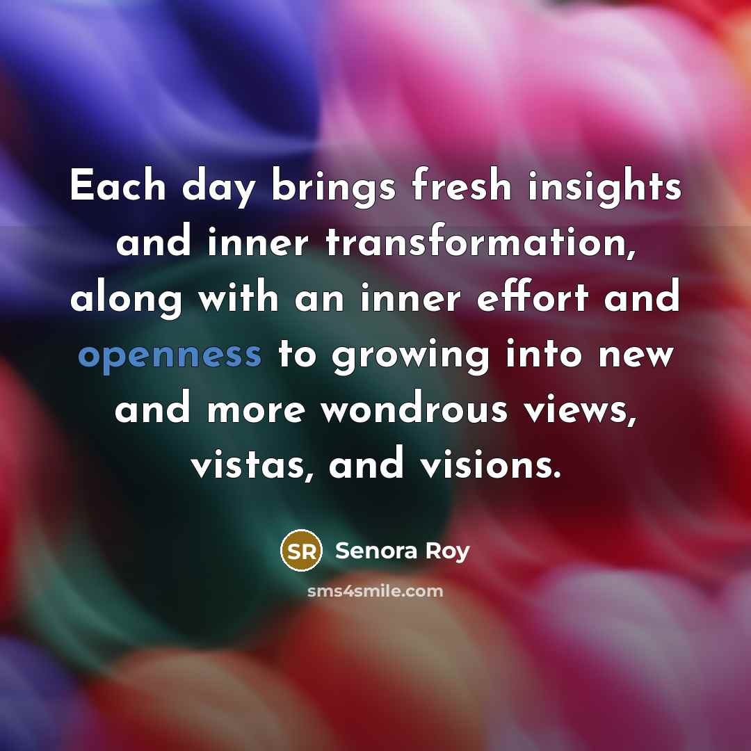 “Each day brings fresh insights and inner transformation, along with…” quote by Senora Roy