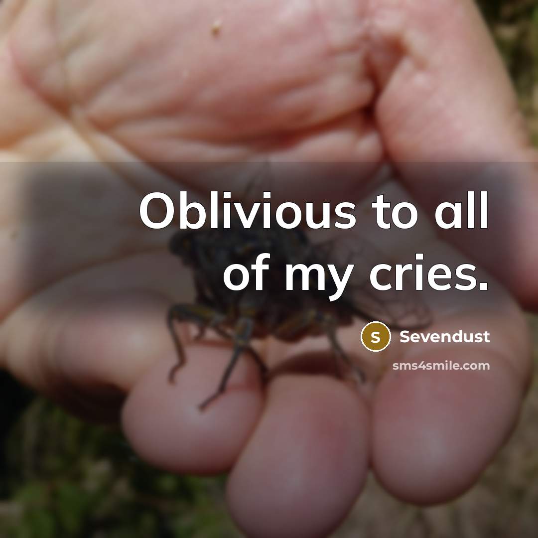 “Oblivious to all of my cries.…” quote by Sevendust