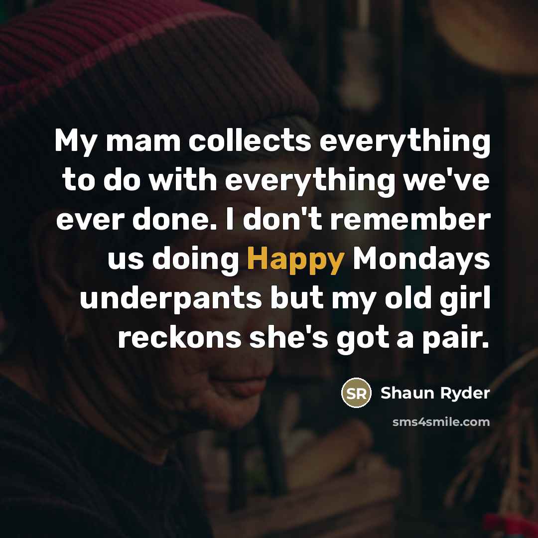 “My mam collects everything to do with everything we've ever…” quote by Shaun Ryder