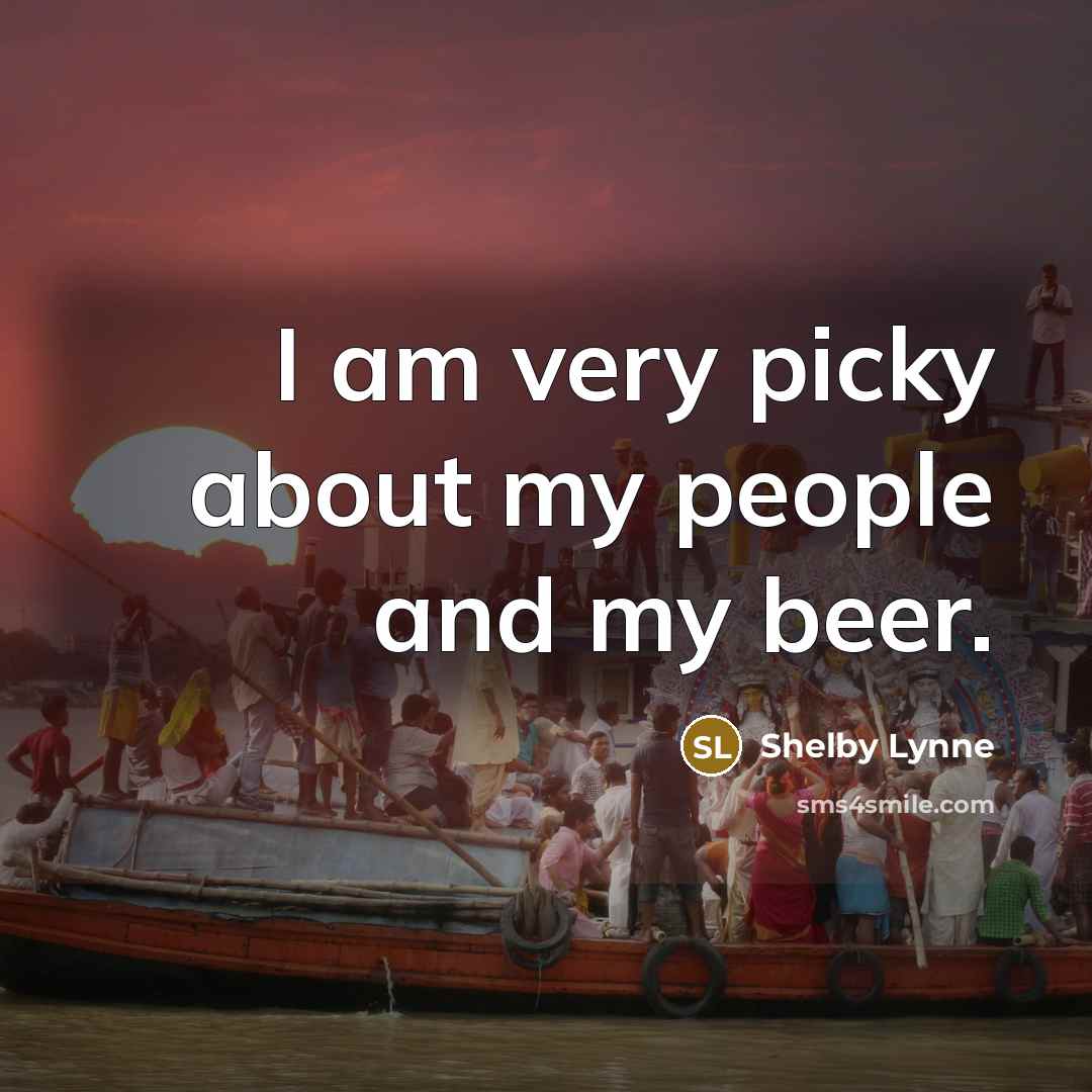 “I am very picky about my people and my beer.…” quote by Shelby Lynne