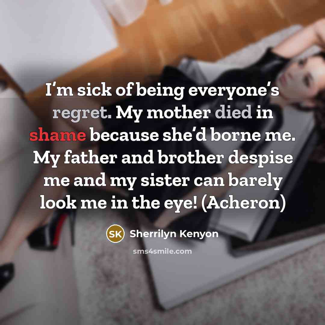 “I’m sick of being everyone’s regret. My mother died in…” quote by Sherrilyn Kenyon