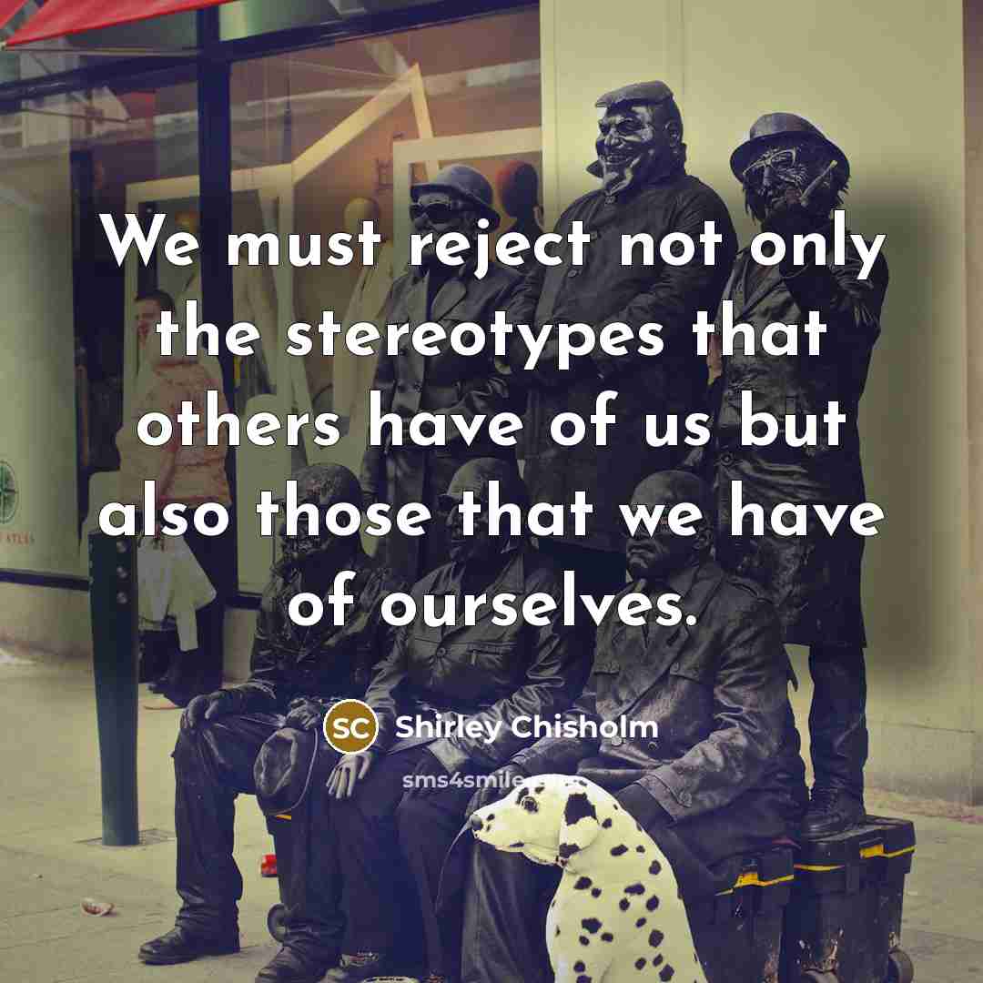 “We must reject not only the stereotypes that others have…” quote by Shirley Chisholm