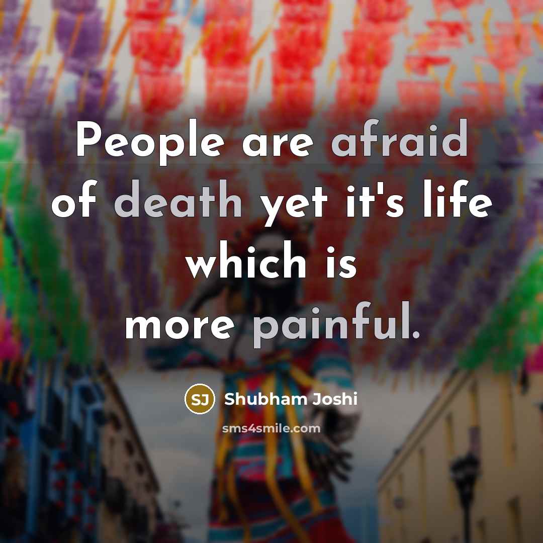 “People are afraid of death yet it's life which is…” quote by Shubham Joshi
