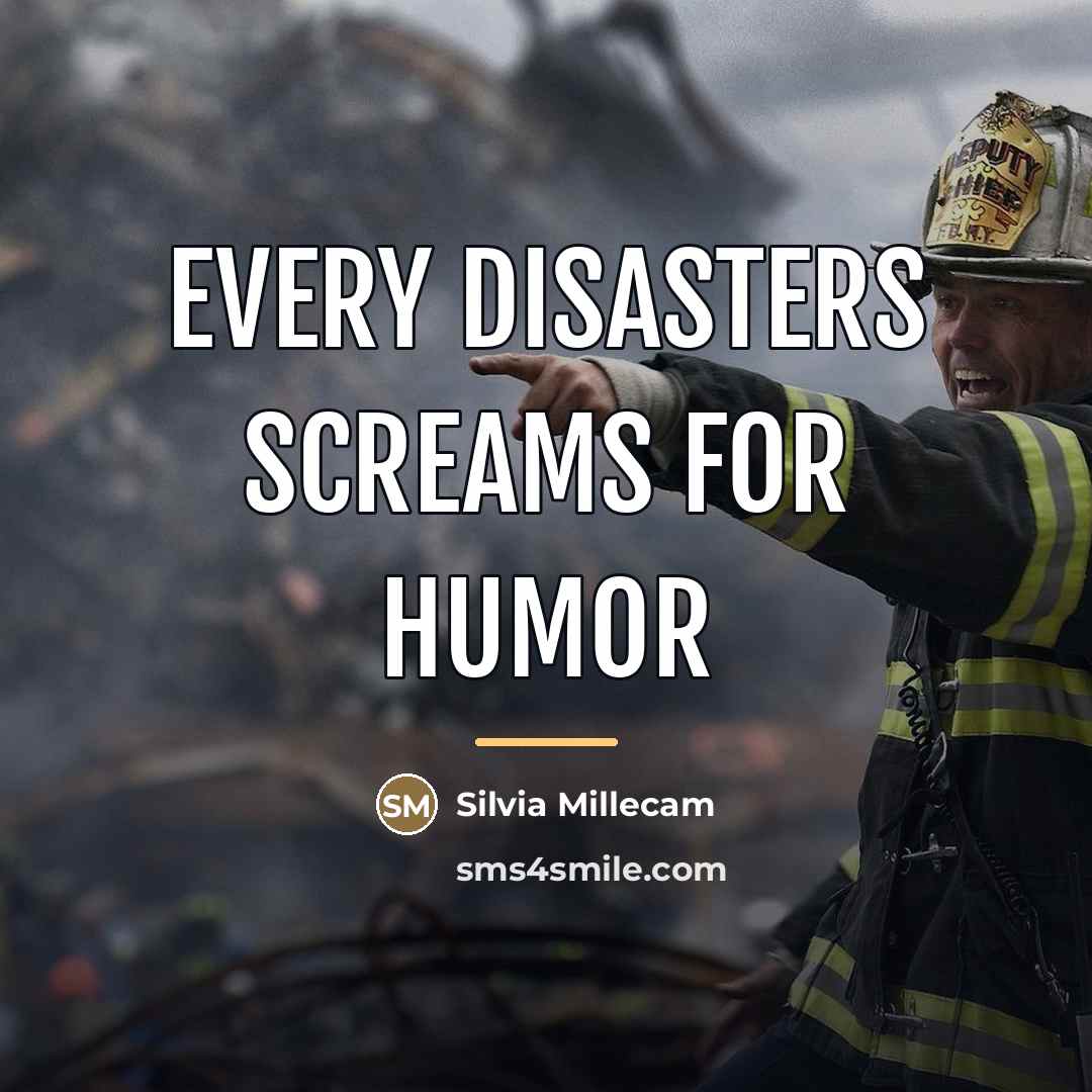 “Every disasters screams for humor…” quote by Silvia Millecam
