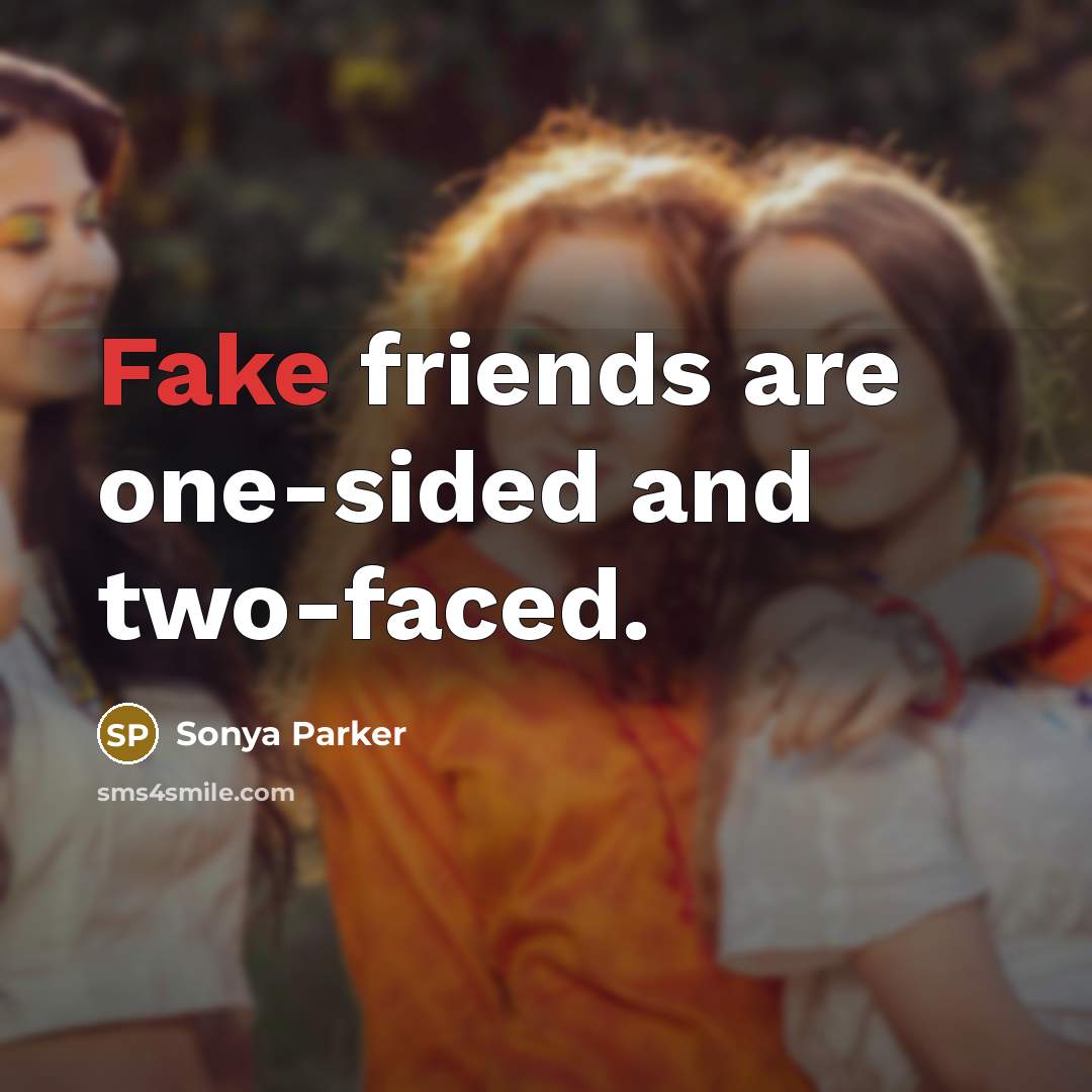 “Fake friends are one-sided and two-faced.…” quote by SONYA PARKER