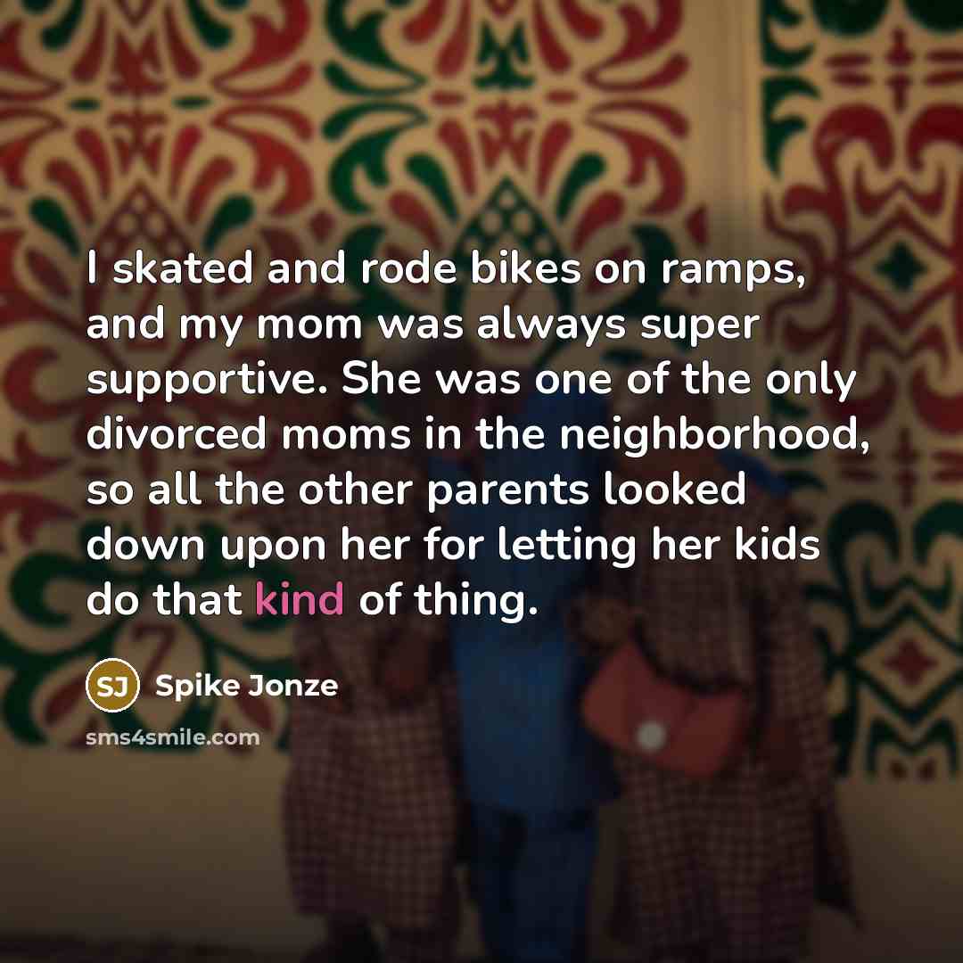 “I skated and rode bikes on ramps, and my mom…” quote by Spike Jonze