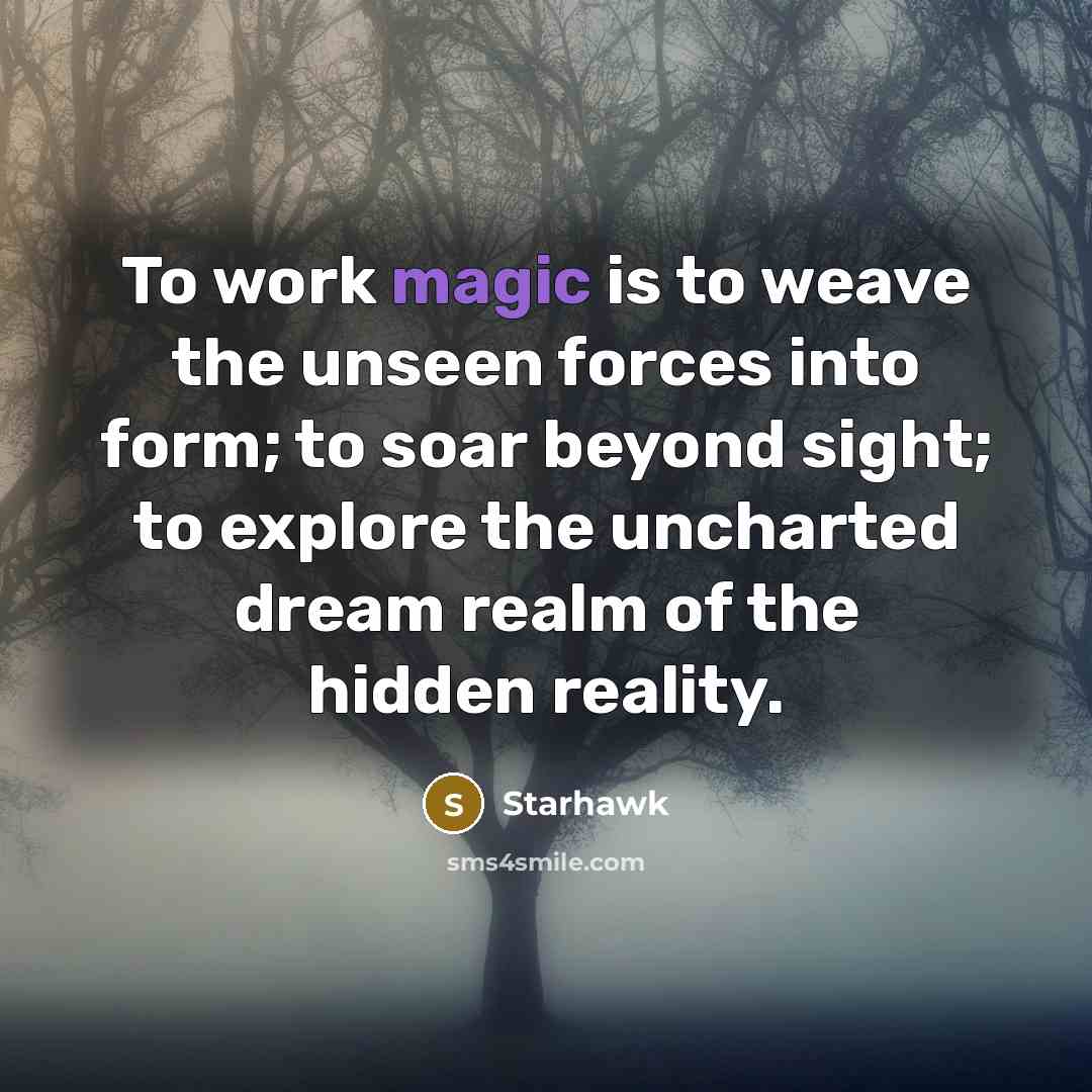 “To work magic is to weave the unseen forces into…” quote by Starhawk