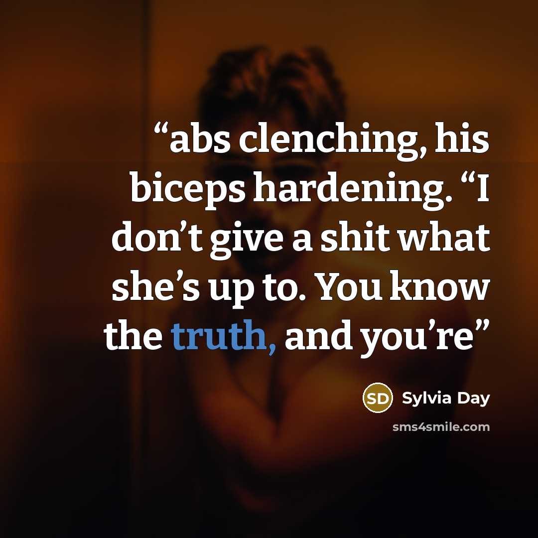 “abs clenching, his biceps hardening. “I don’t give a shit what she’s up to. You know the truth, and you’re” quote by Sylvia Day
