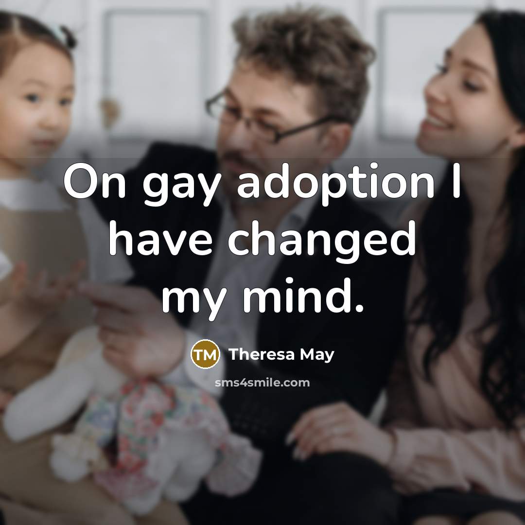 “On gay adoption I have changed my mind.…” quote by Theresa May