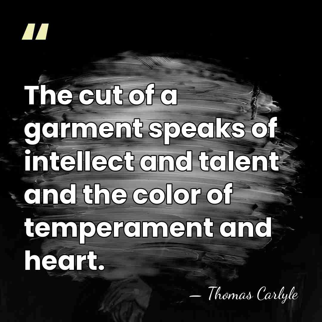 The cut of a garment speaks of intellect and talent and the&hellip; - Thomas Carlyle