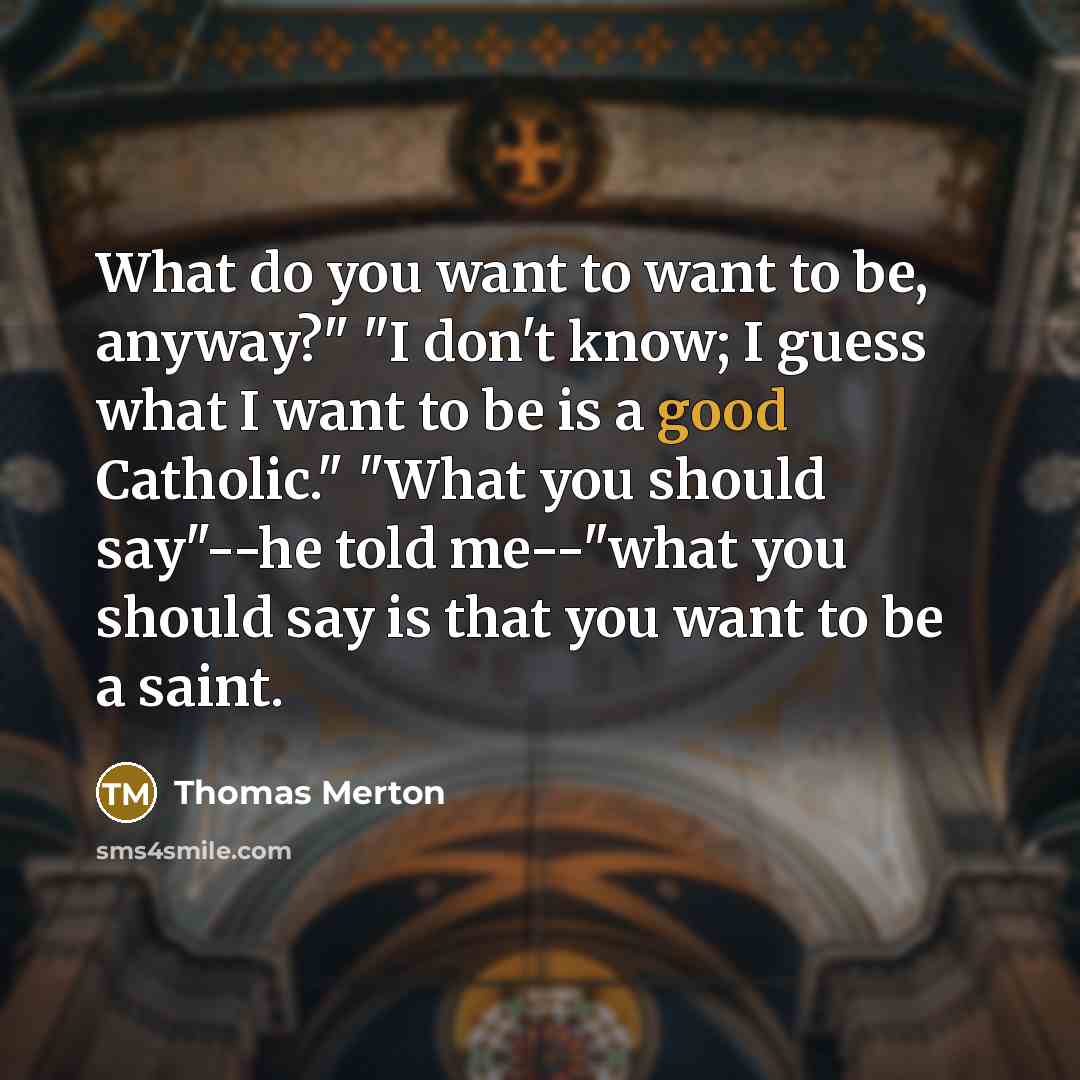 “What do you want to want to be, anyway?" "I…” quote by Thomas Merton