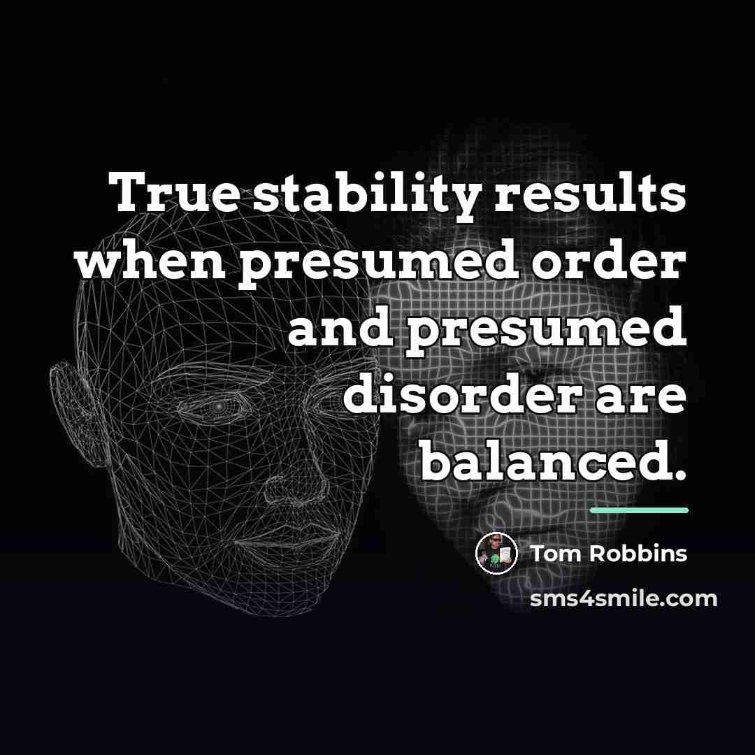 “True stability results when presumed order and presumed disorder are…” quote by Tom Robbins