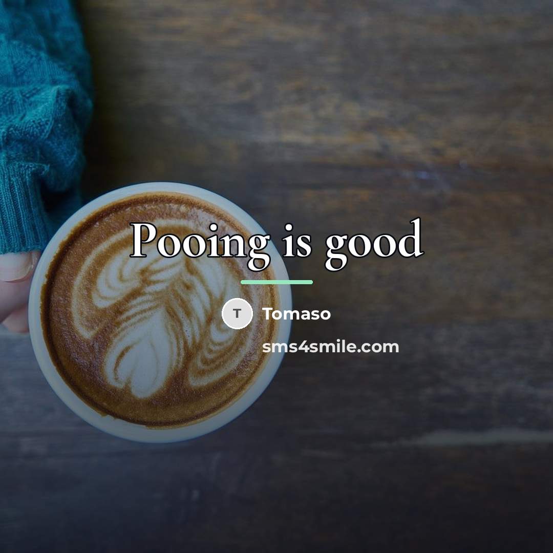 “Pooing is good…” quote by Tomaso
