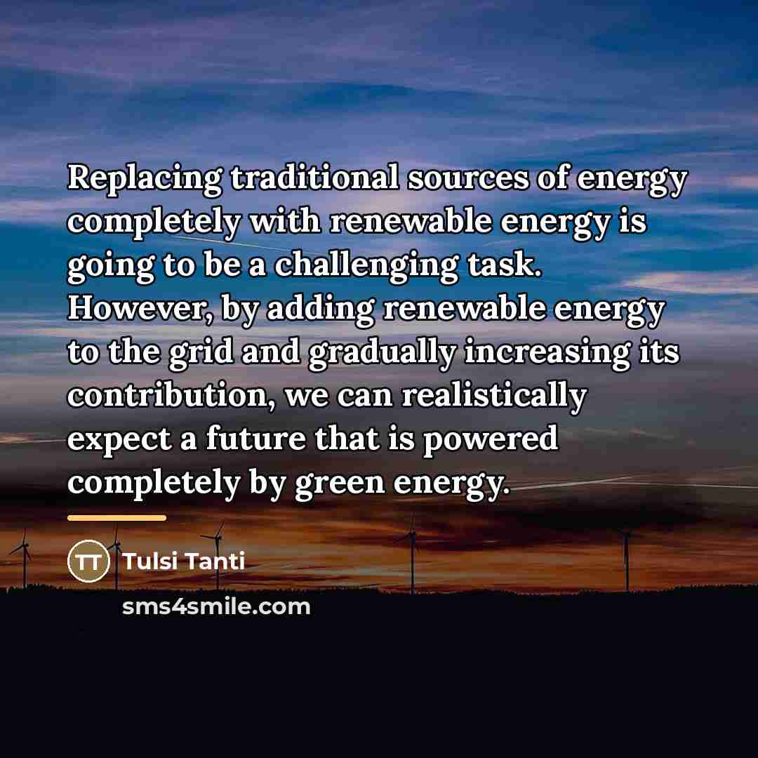 “Replacing traditional sources of energy completely with renewable energy is…” quote by Tulsi Tanti
