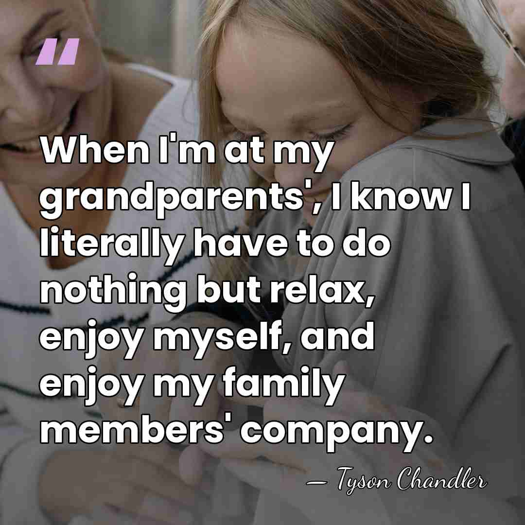When I'm at my grandparents', I know I literally have to do&hellip; - Tyson Chandler