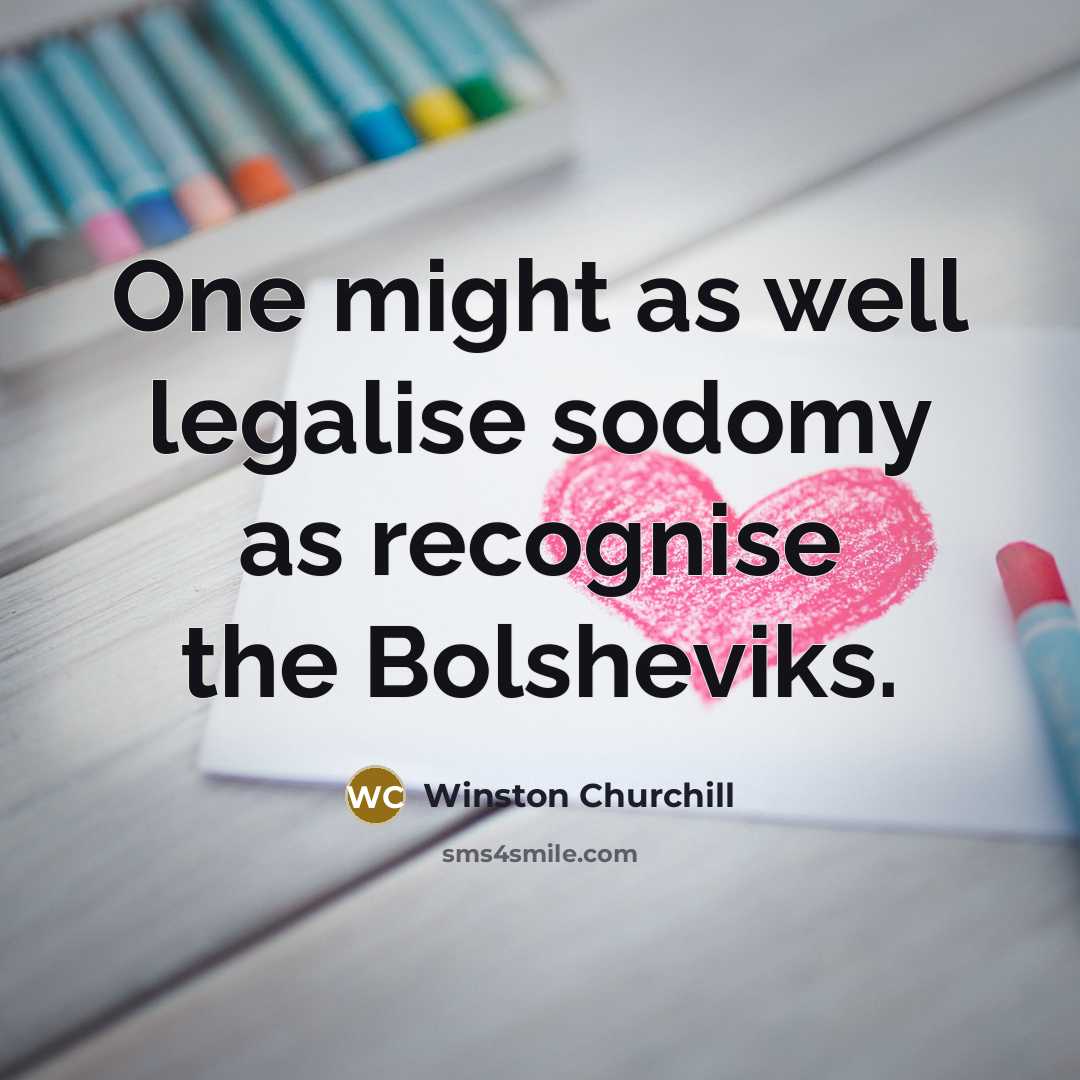“One might as well legalise sodomy as recognise the Bolsheviks.…” quote by Winston Churchill