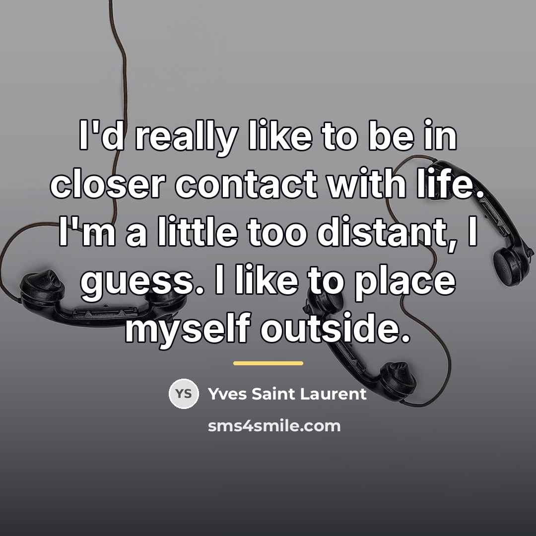 “I'd really like to be in closer contact with life.…” quote by Yves Saint Laurent