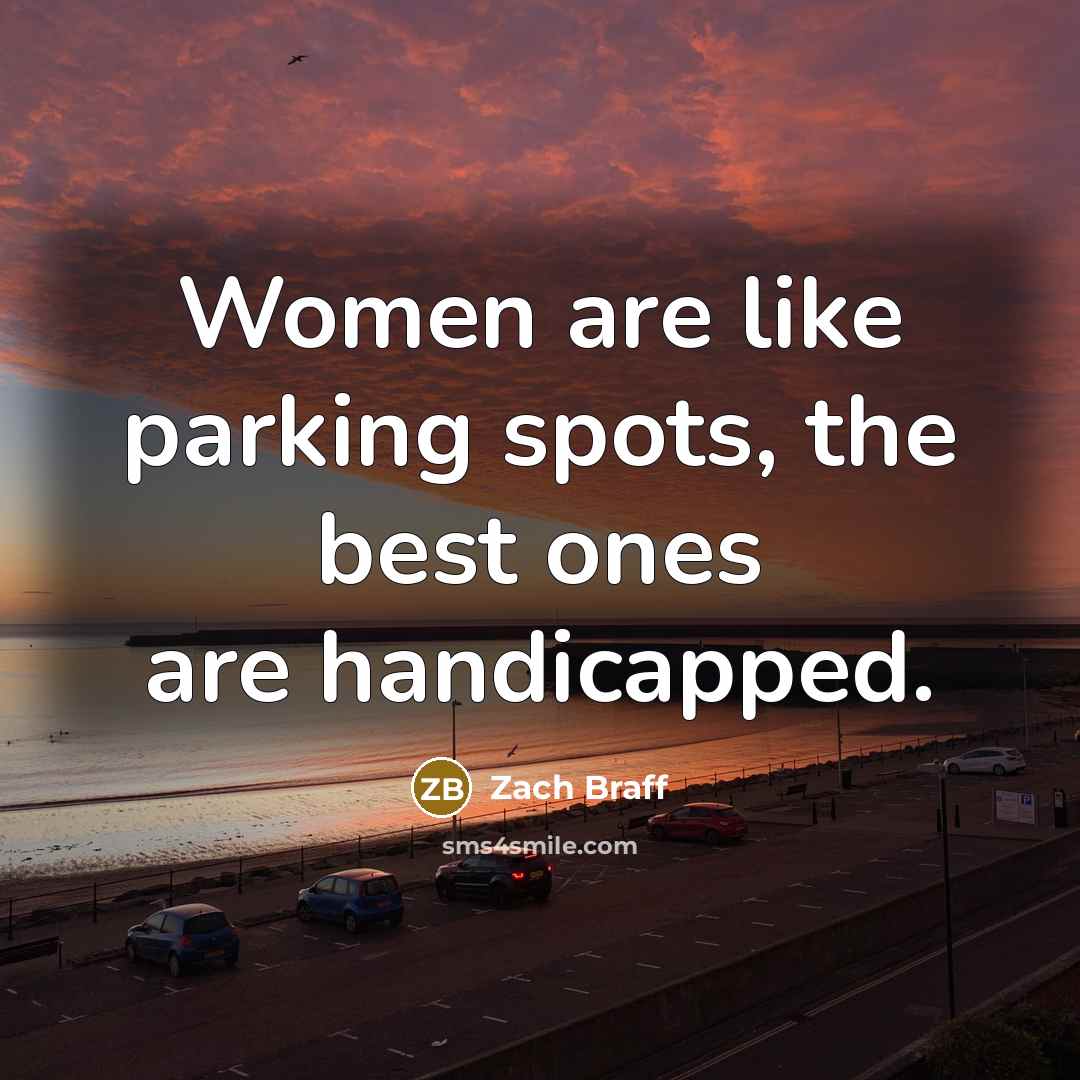 “Women are like parking spots, the best ones are handicapped.…” quote by Zach Braff
