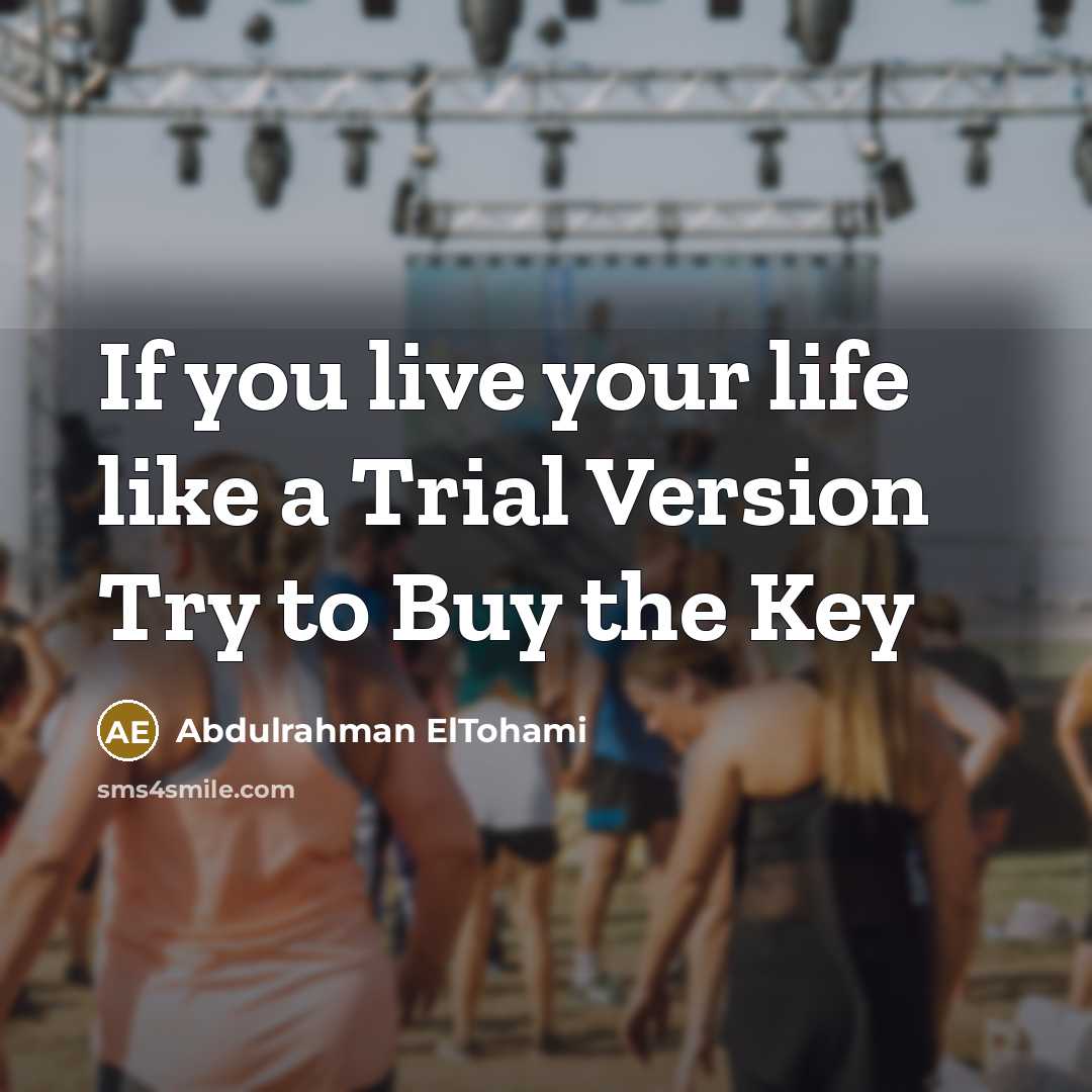 “If you live your life like a Trial Version Try…” quote by Abdulrahman ElTohami