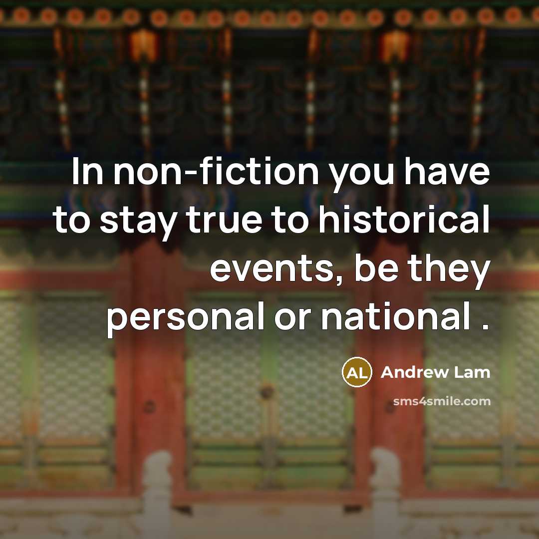“In non-fiction you have to stay true to historical events,…” quote by Andrew Lam