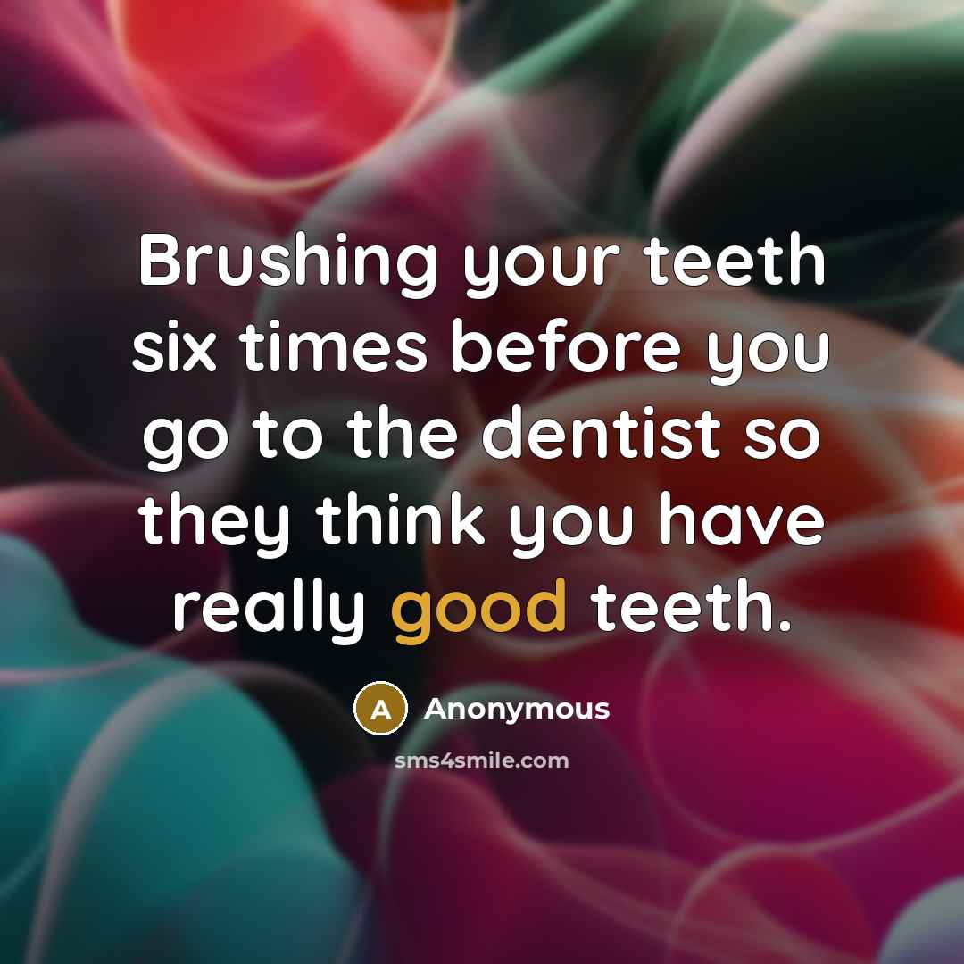 “Brushing your teeth six times before you go to the…” quote by Anonymous