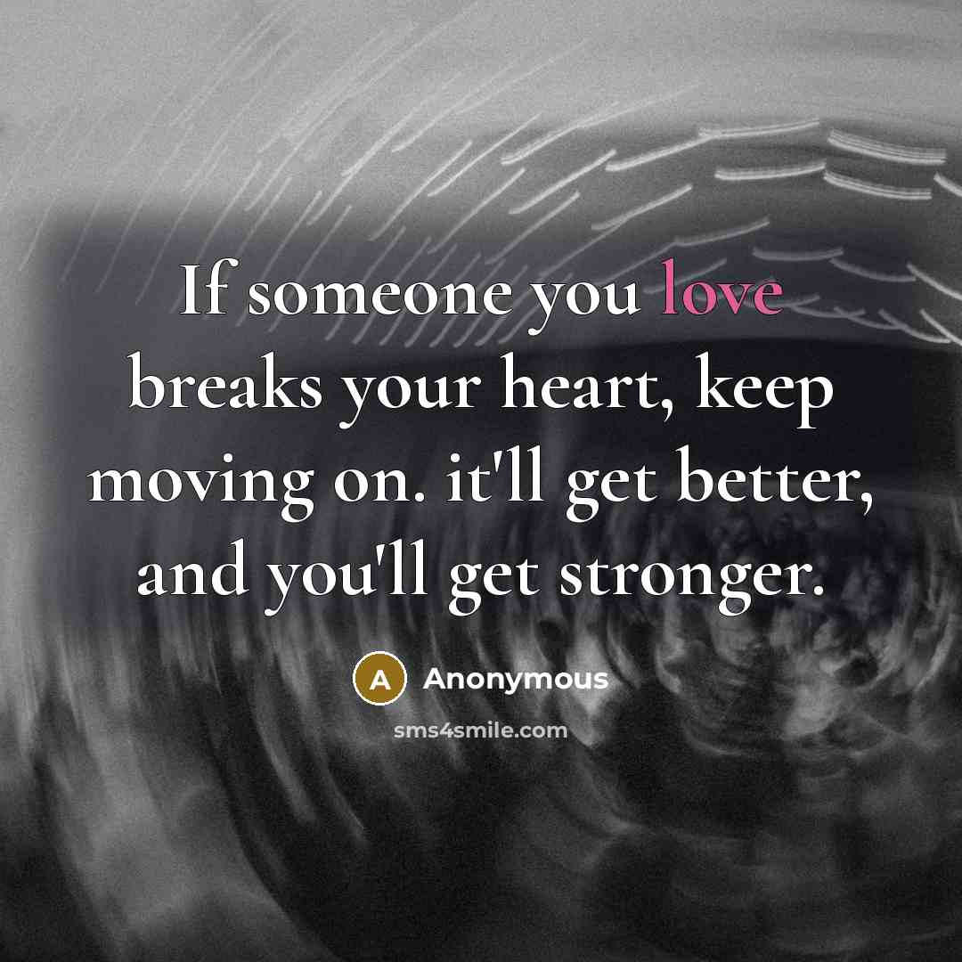 “If someone you love breaks your heart, keep moving on.…” quote by Anonymous