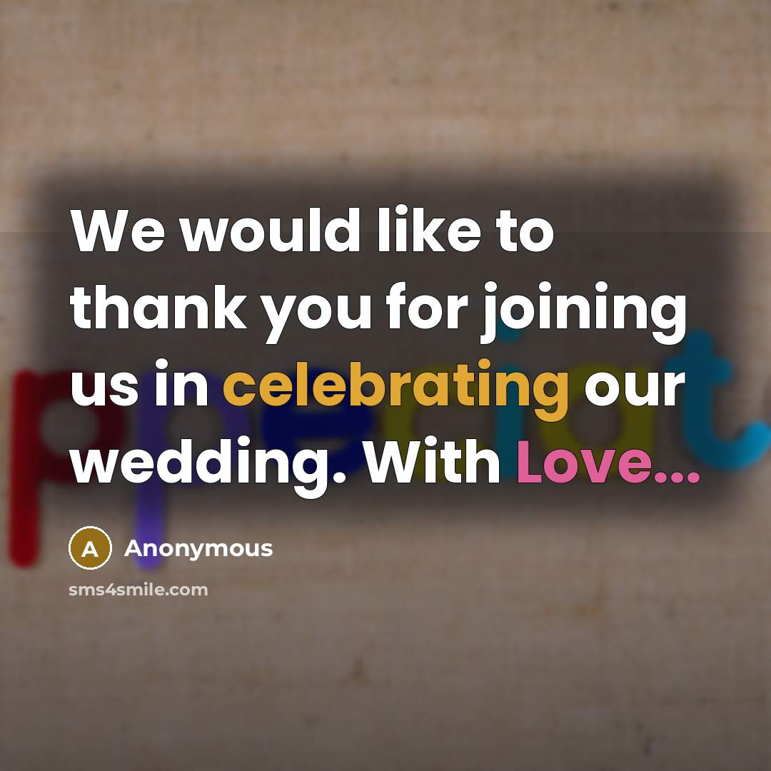 “We would like to thank you for joining us in celebrating our wedding. With Love...” quote by Anonymous