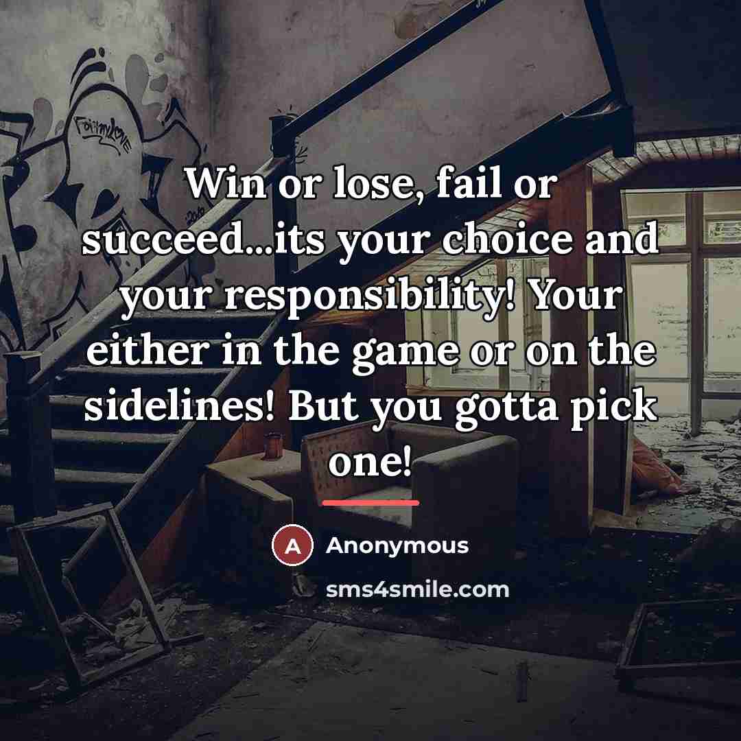 “Win or lose, fail or succeed...its your choice and your…” quote by Anonymous