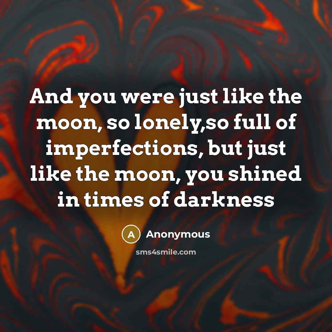 “And you were just like the moon, so lonely,so full…” quote by Anonymous
