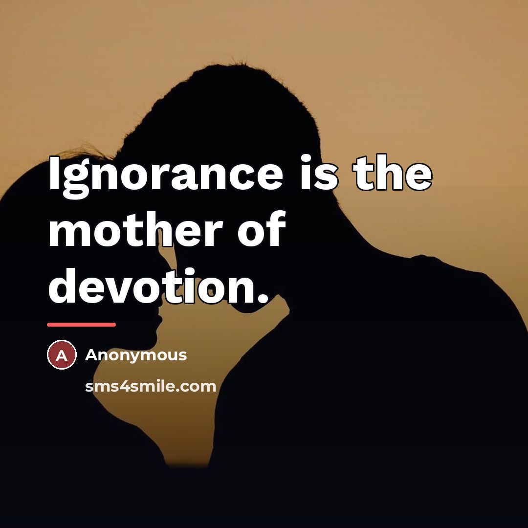 “Ignorance is the mother of devotion.…” quote by Anonymous