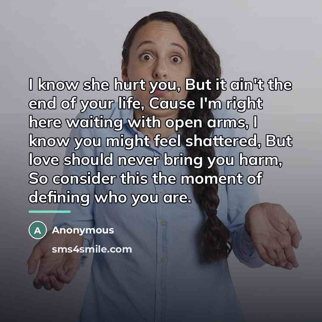 “I know she hurt you, But it ain't the end…” quote by Anonymous