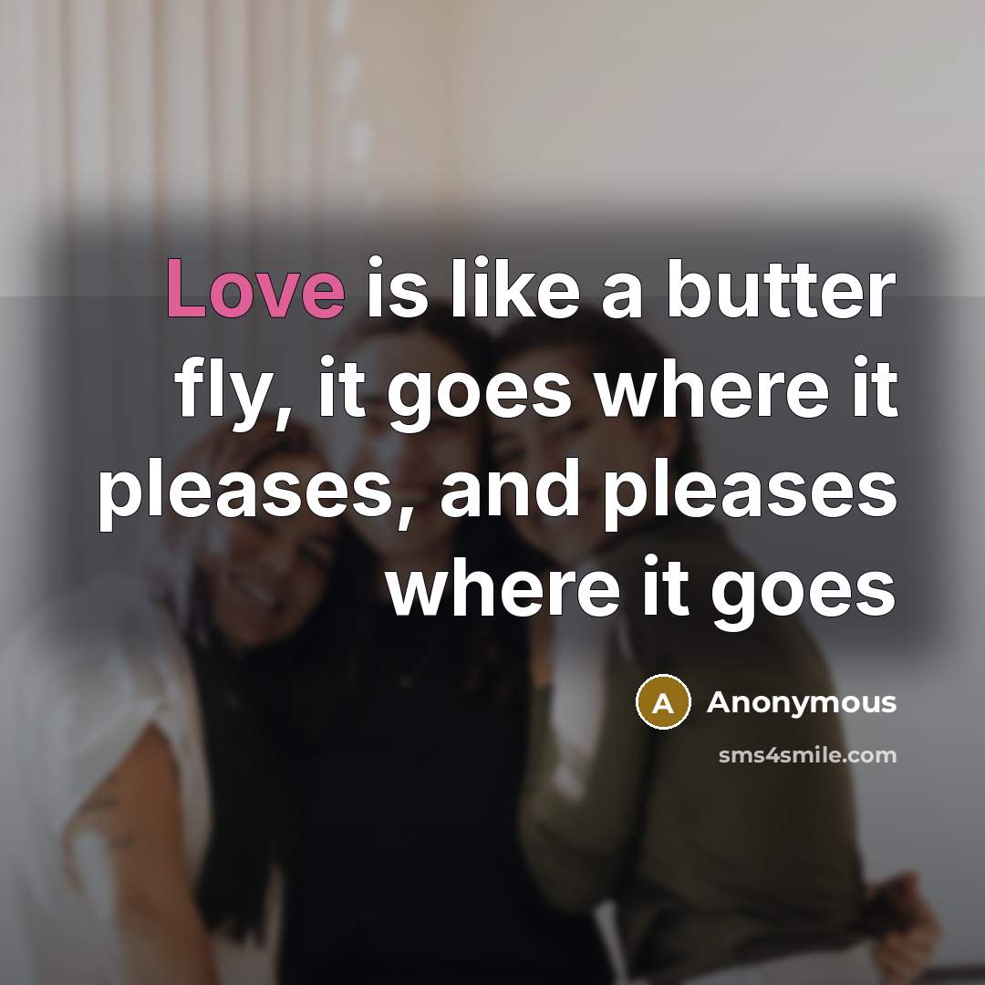 “Love is like a butter fly, it goes where it…” quote by Anonymous