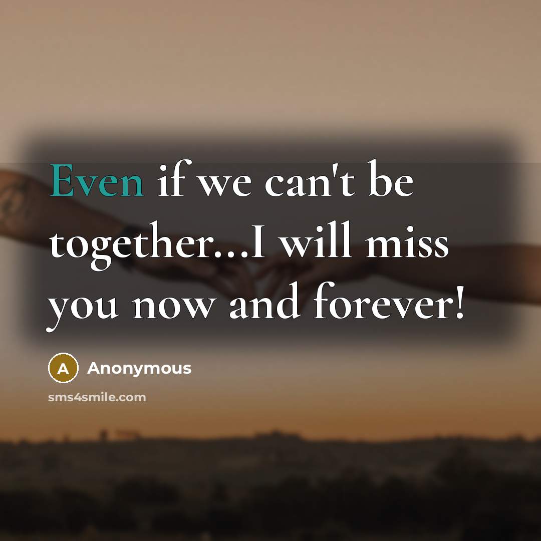 “Even if we can't be together...I will miss you now and forever!” quote by Anonymous