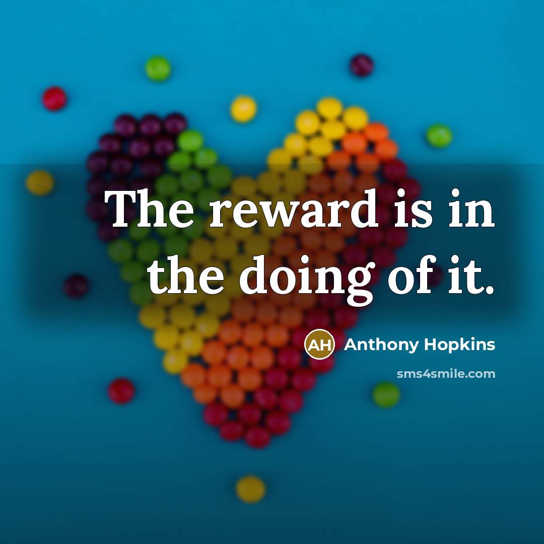 “The reward is in the doing of it.…” quote by Anthony Hopkins