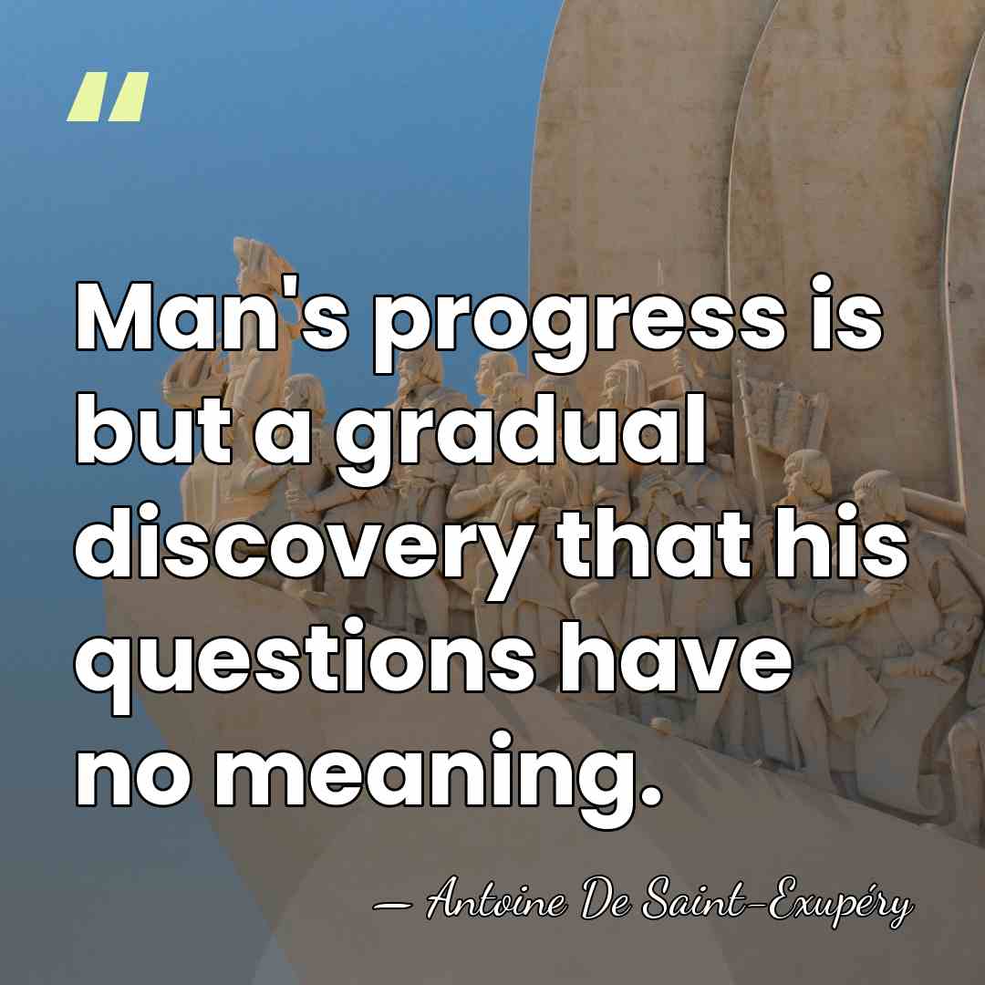 Man's progress is but a gradual discovery that his questions have no&hellip; - Antoine de Saint-Exupery