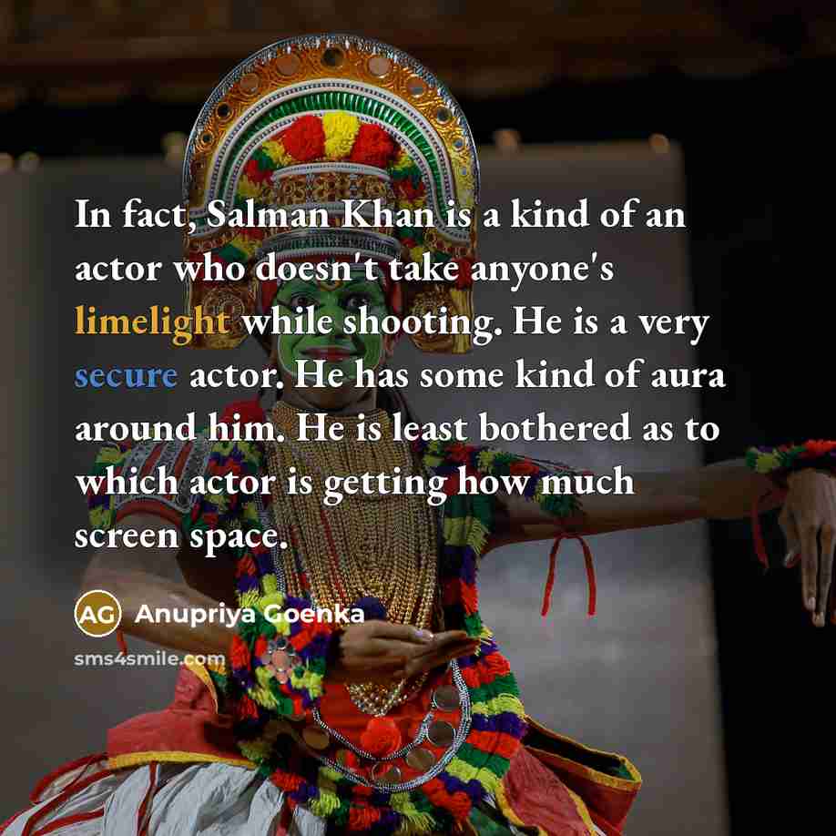 “In fact, Salman Khan is a kind of an actor…” quote by Anupriya Goenka