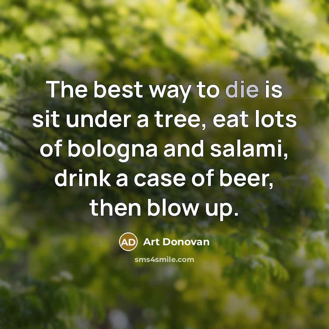 “The best way to die is sit under a tree,…” quote by Art Donovan