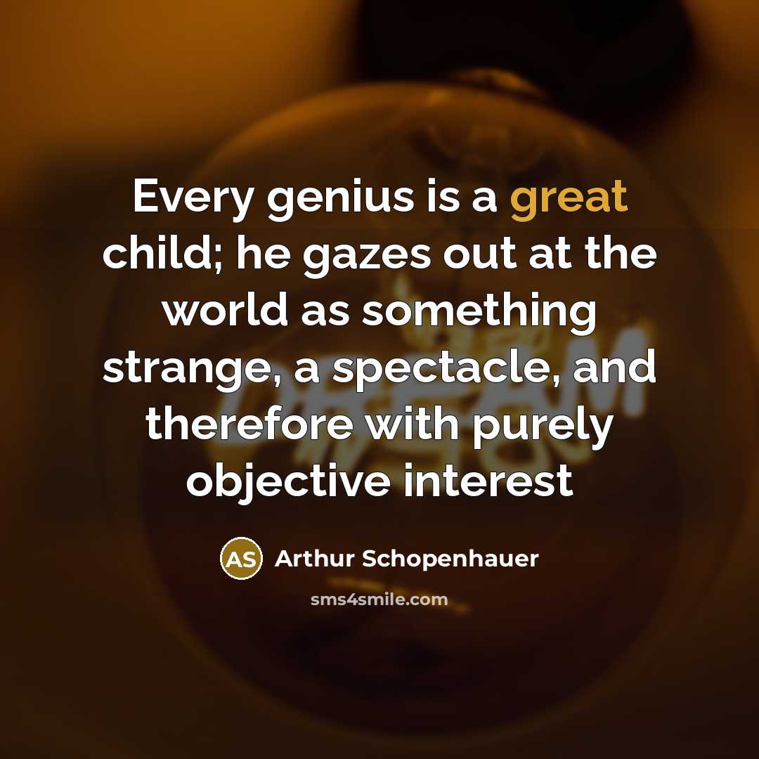“Every genius is a great child; he gazes out at…” quote by Arthur Schopenhauer