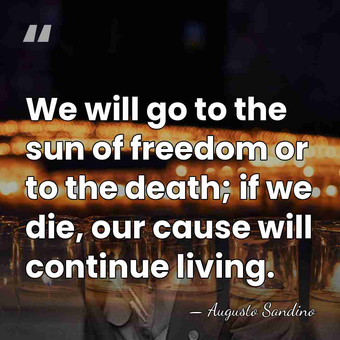 We will go to the sun of freedom or to the death;&hellip; - Augusto Sandino