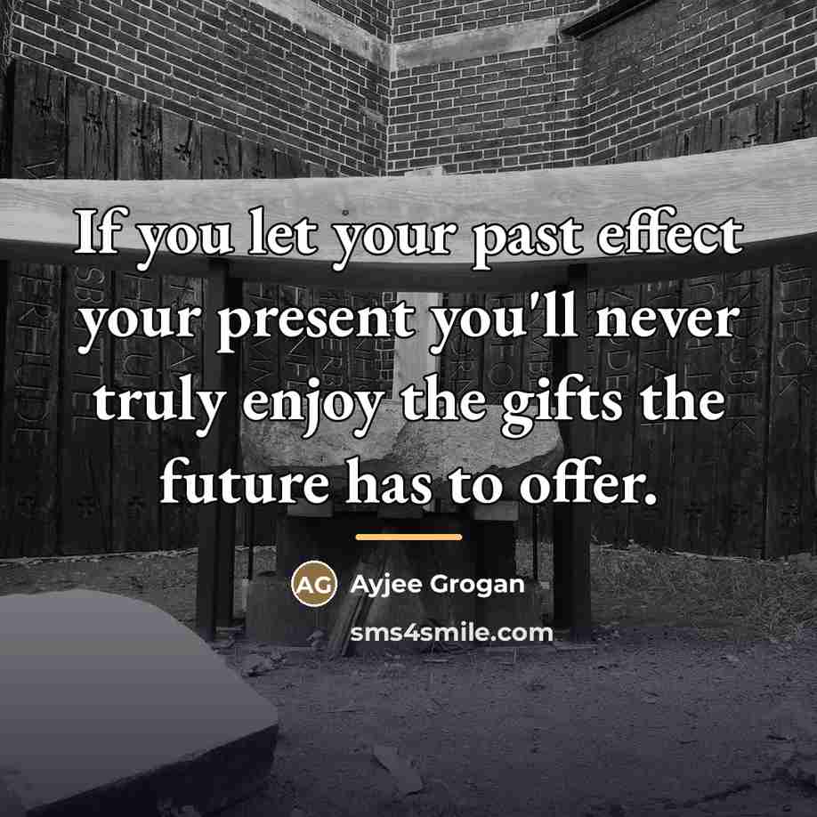 “If you let your past effect your present you'll never…” quote by Ayjee Grogan