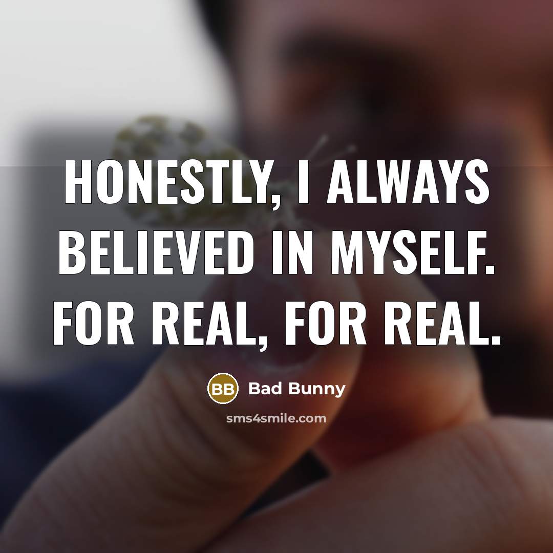 “Honestly, I always believed in myself. For real, for real.…” quote by Bad Bunny