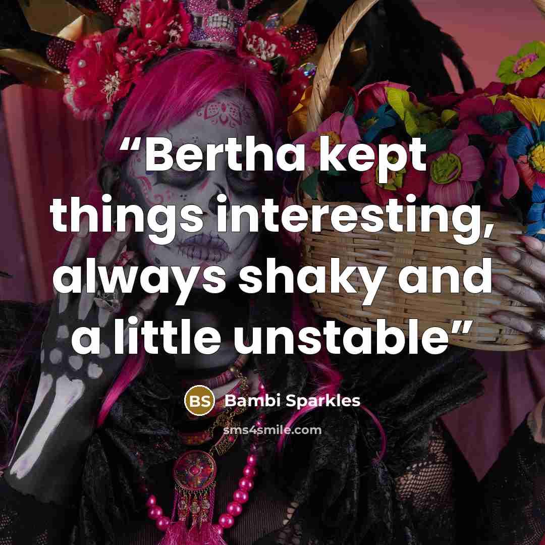 “Bertha kept things interesting, always shaky and a little unstable” quote by Bambi Sparkles