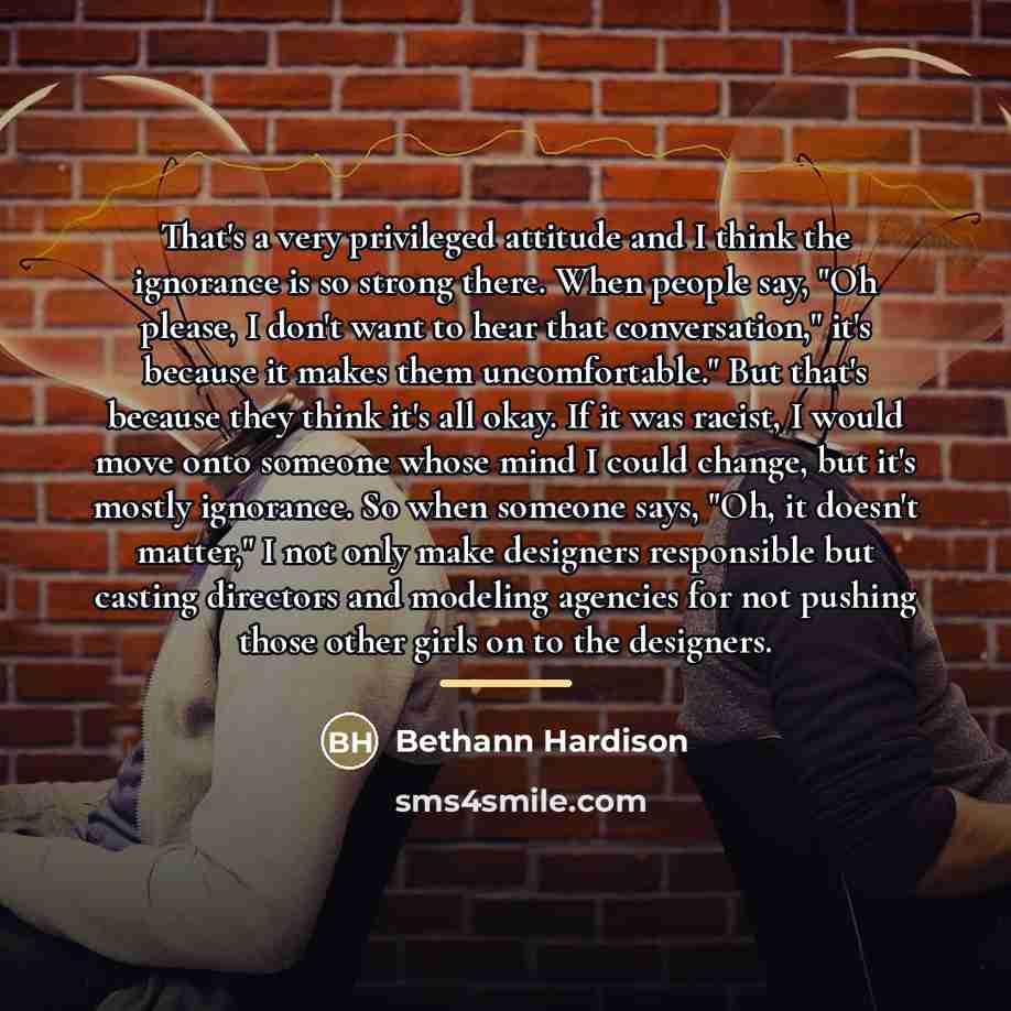 “That's a very privileged attitude and I think the ignorance…” quote by Bethann Hardison