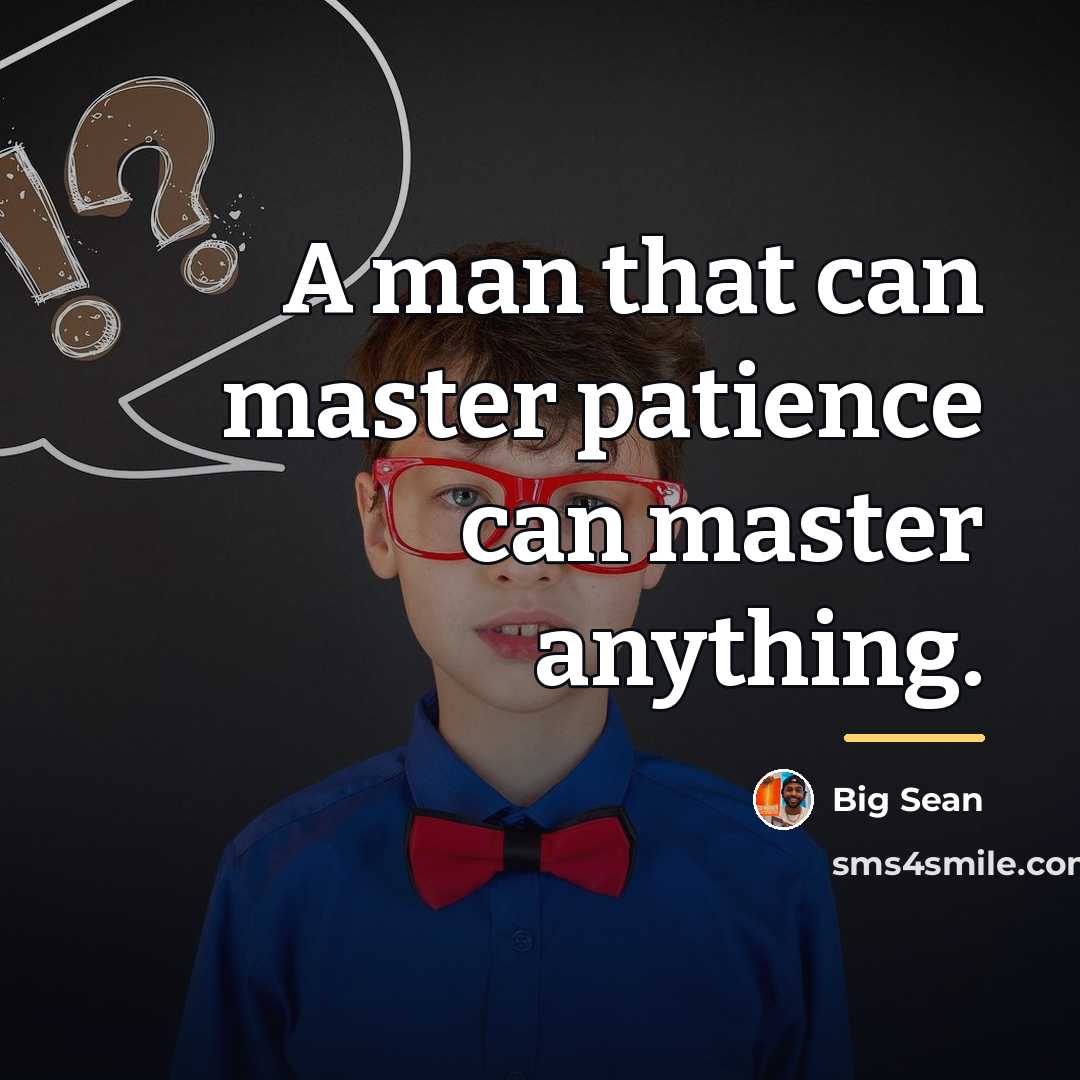 “A man that can master patience can master anything.…” quote by Big Sean
