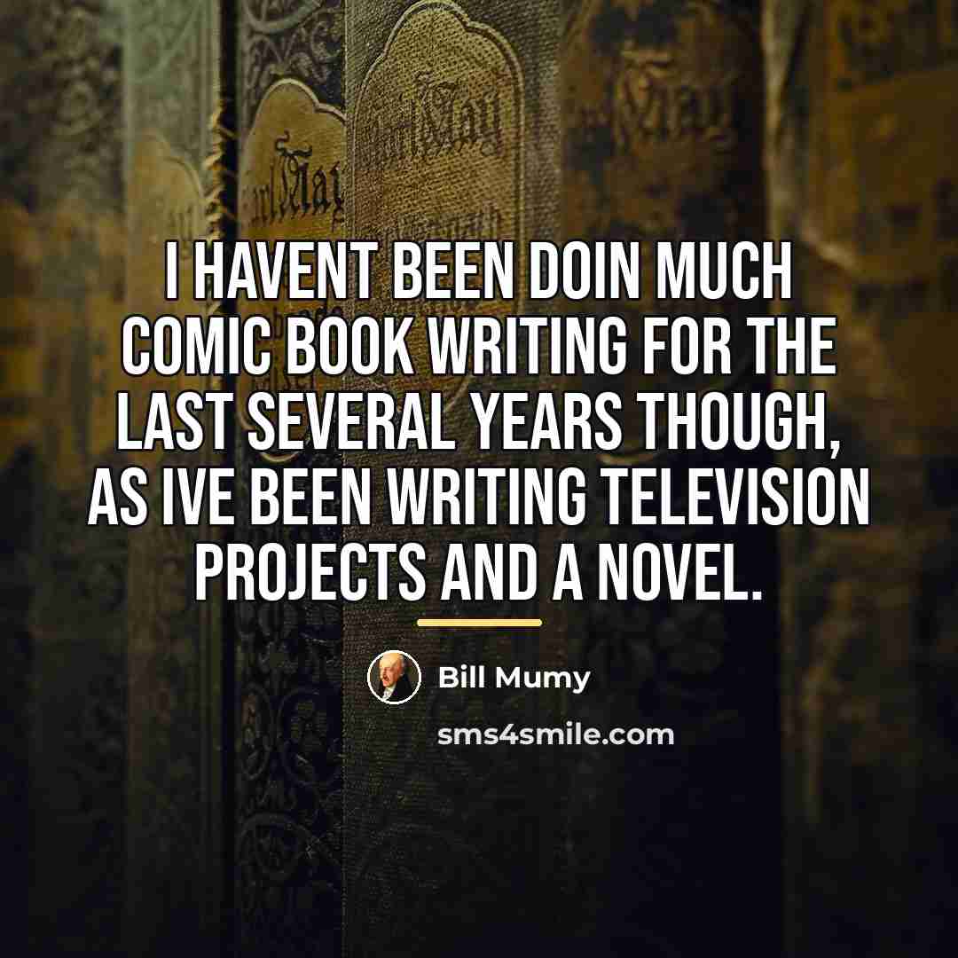 “I havent been doin much comic book writing for the…” quote by Bill Mumy