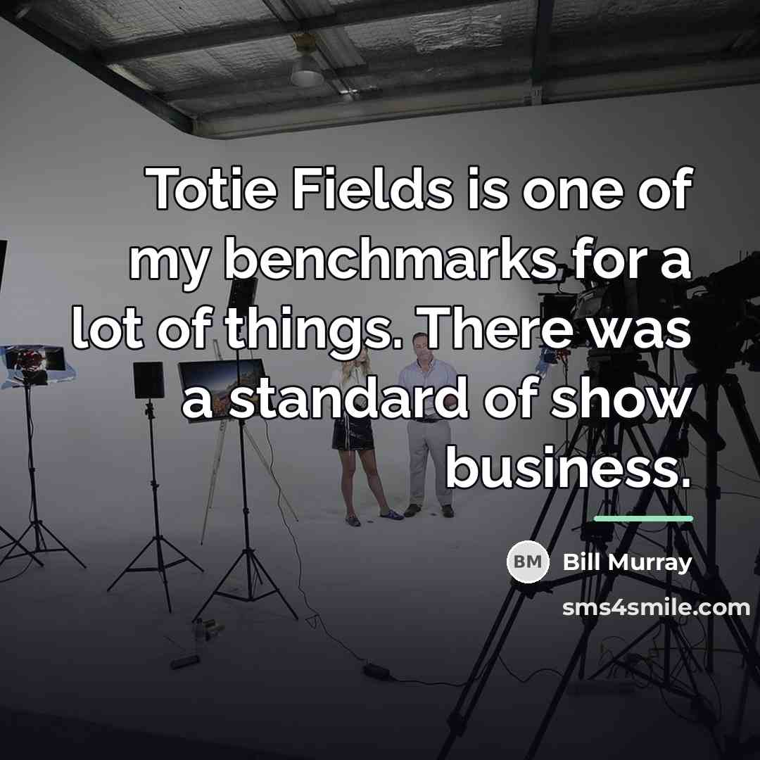 “Totie Fields is one of my benchmarks for a lot…” quote by Bill Murray
